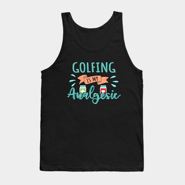 Golfing is my Analgesic Design Quote Tank Top by jeric020290